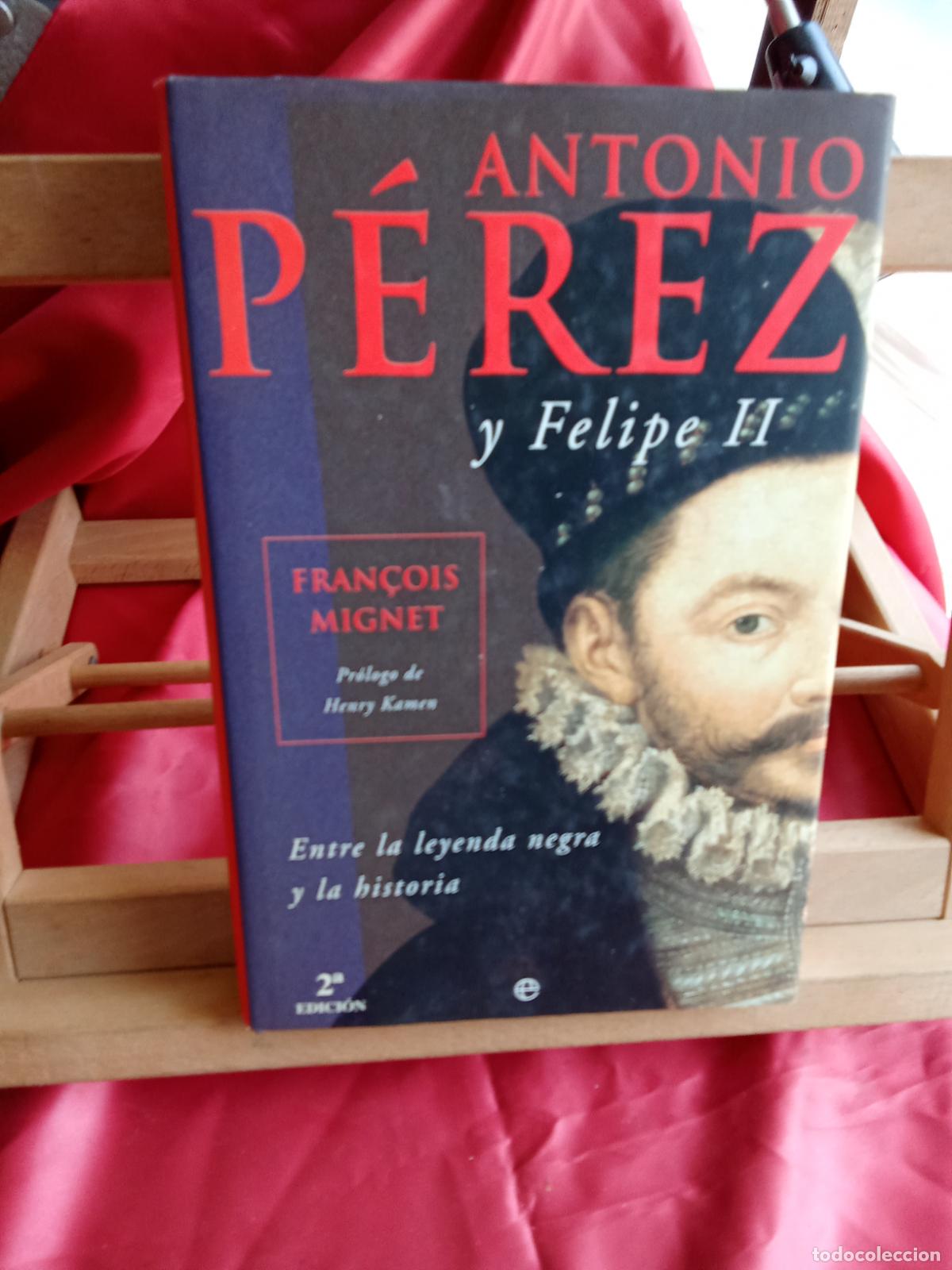 Libros: Antonio P&eacute;rez y Felipe II, Fran&ccedil;ois Mignet. (Entre la leyenda negra y la historia) L.12820-1680
