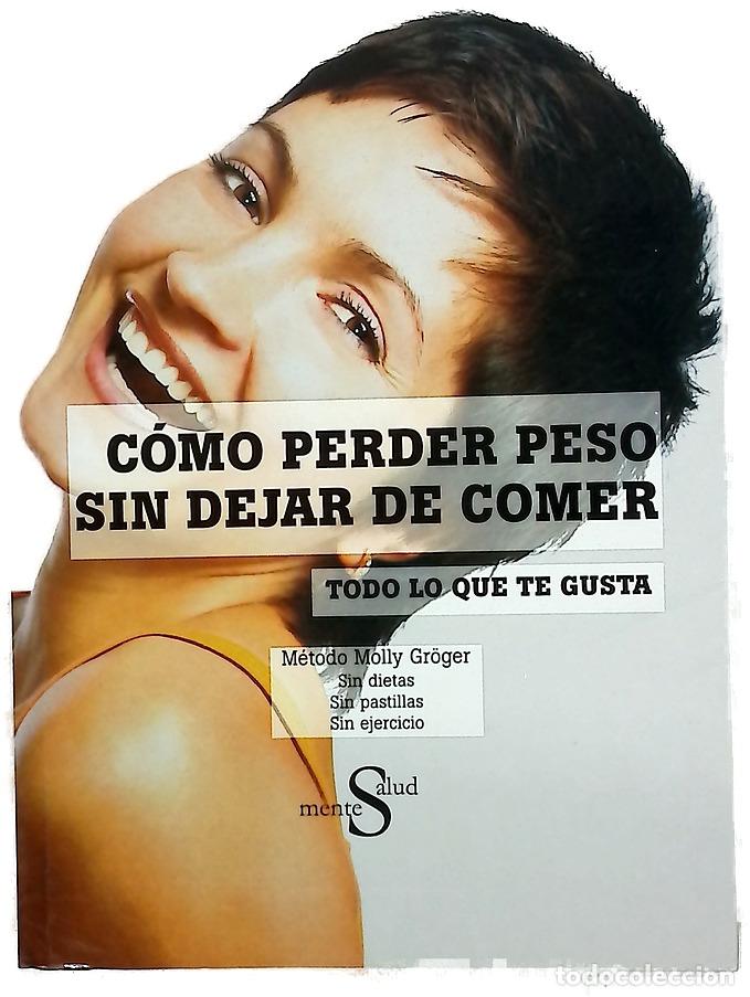 Libros: C&oacute;mo perder peso sin dejar de comer todo lo que te gusta m&eacute;todo Molly Gr&ouml;ger : sin dietas, sin pa...