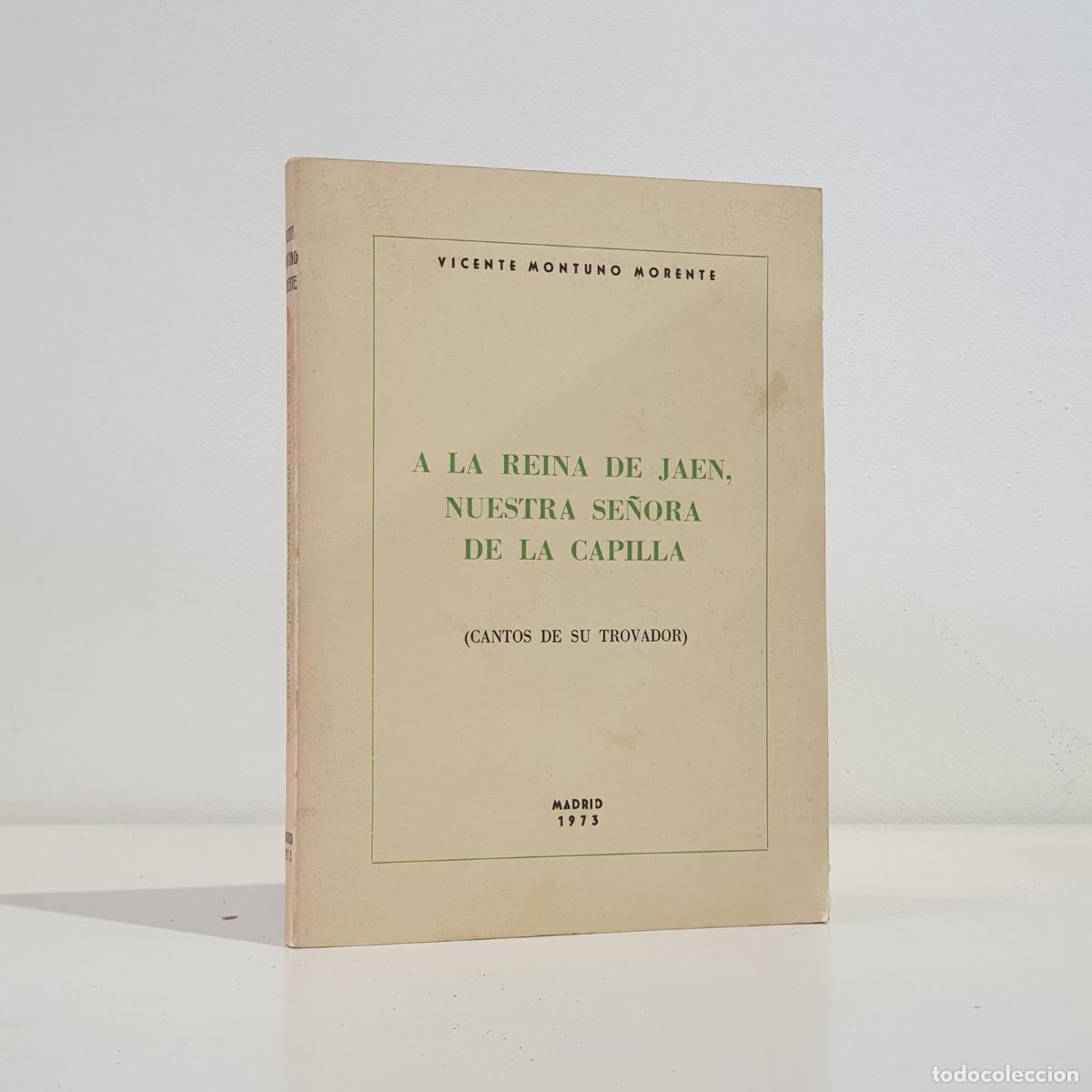 Libros: MONTUNO MORENTE, Vicente - A la Reina de Ja&eacute;n, nuestra Se&ntilde;ora de La Capilla. Cantos de su trovador.