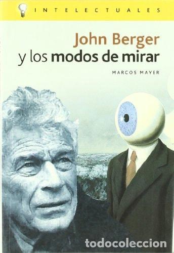 Libros: JOHN BERGER Y LOS MODOS DE MIRAR - MARCOS MAYER - Foto 1