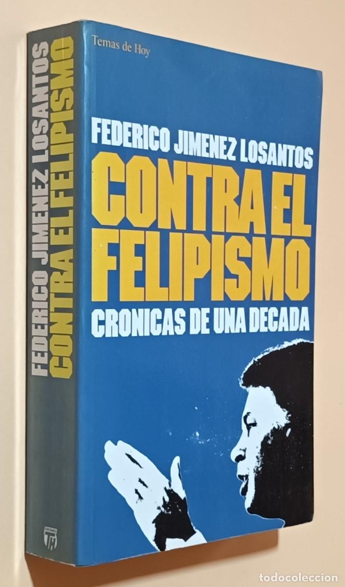 Libros: CONTRA EL FELIPISMO, CR&Oacute;NICAS DE UNA D&Eacute;CADA - FEDERICO JIM&Eacute;NEZ LOSANTOS - ED. TEMAS DE HOY - 1993