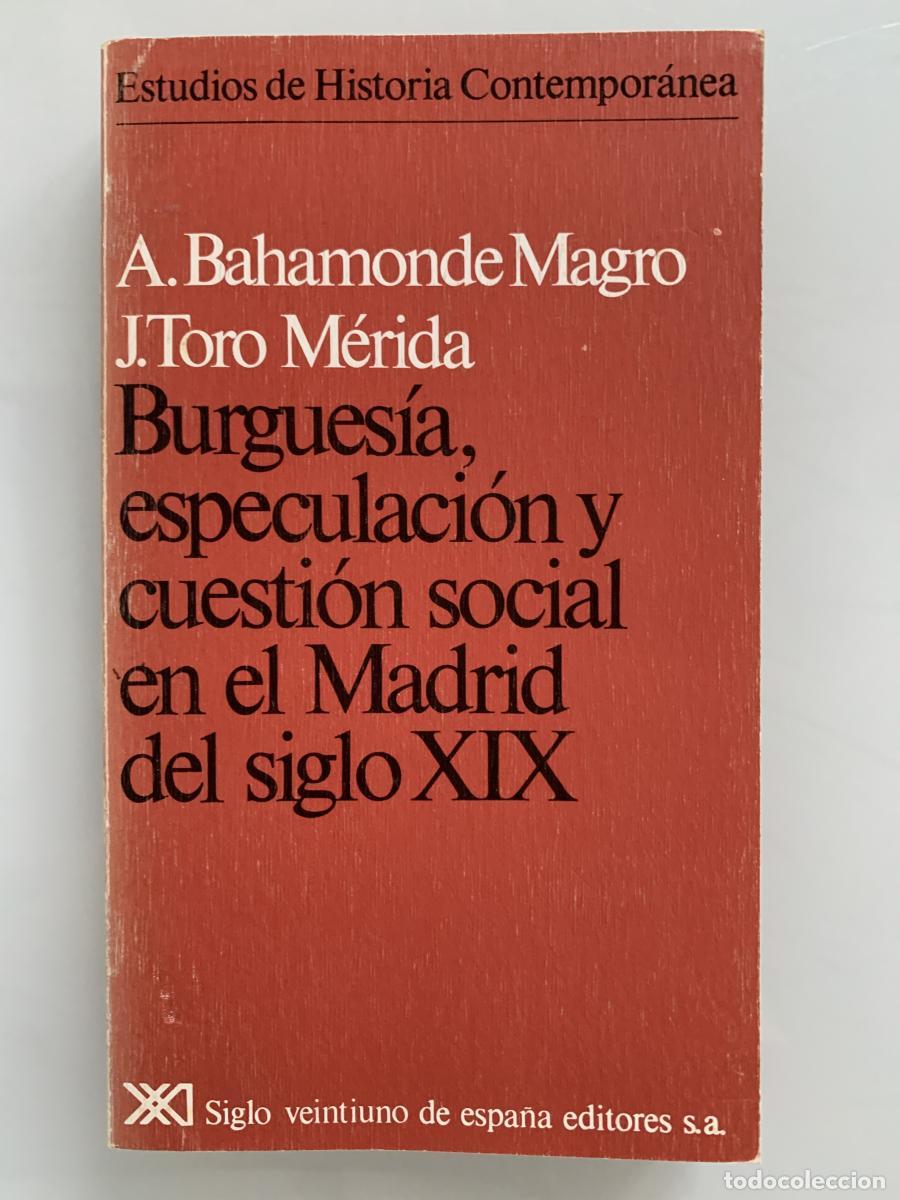 Libros: BURGUES&Iacute;A, ESPECULACI&Oacute;N Y CUESTI&Oacute;N SOCIAL EN EL MADRID DEL SIGLO XIX - A. Bahamonde Magro y J. Toro