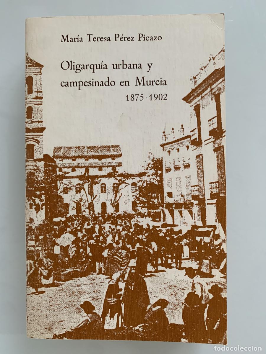 Libros: OLIGARQU&Iacute;A URBANA Y CAMPESINADO EN MURCIA 1875-1902 - Mar&iacute;a Teresa P&eacute;rez Picazo