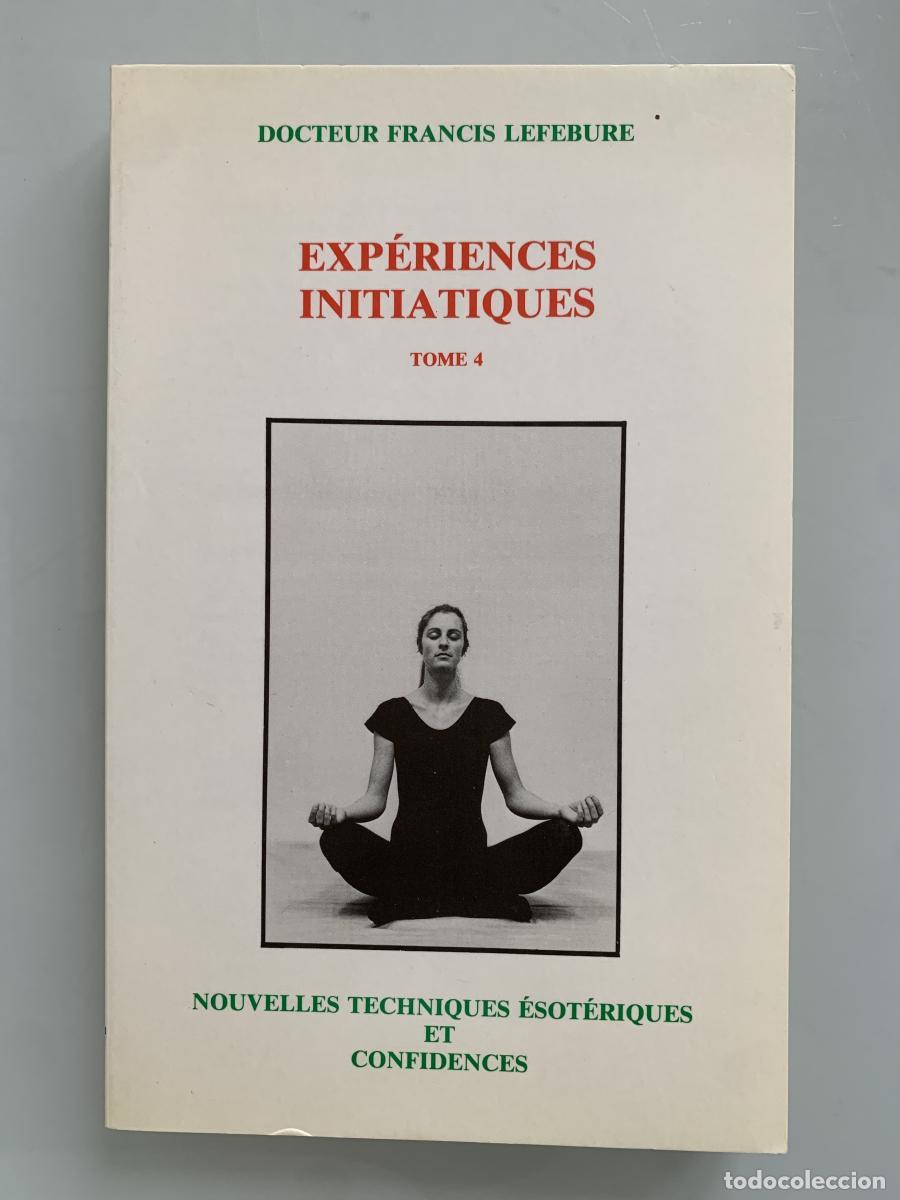 Libros: EXP&Eacute;RIENCES INITIATIQUES (Tome 4). Nouvelles techniques &eacute;sot&eacute;riques et confidences. - Francis Lefebu