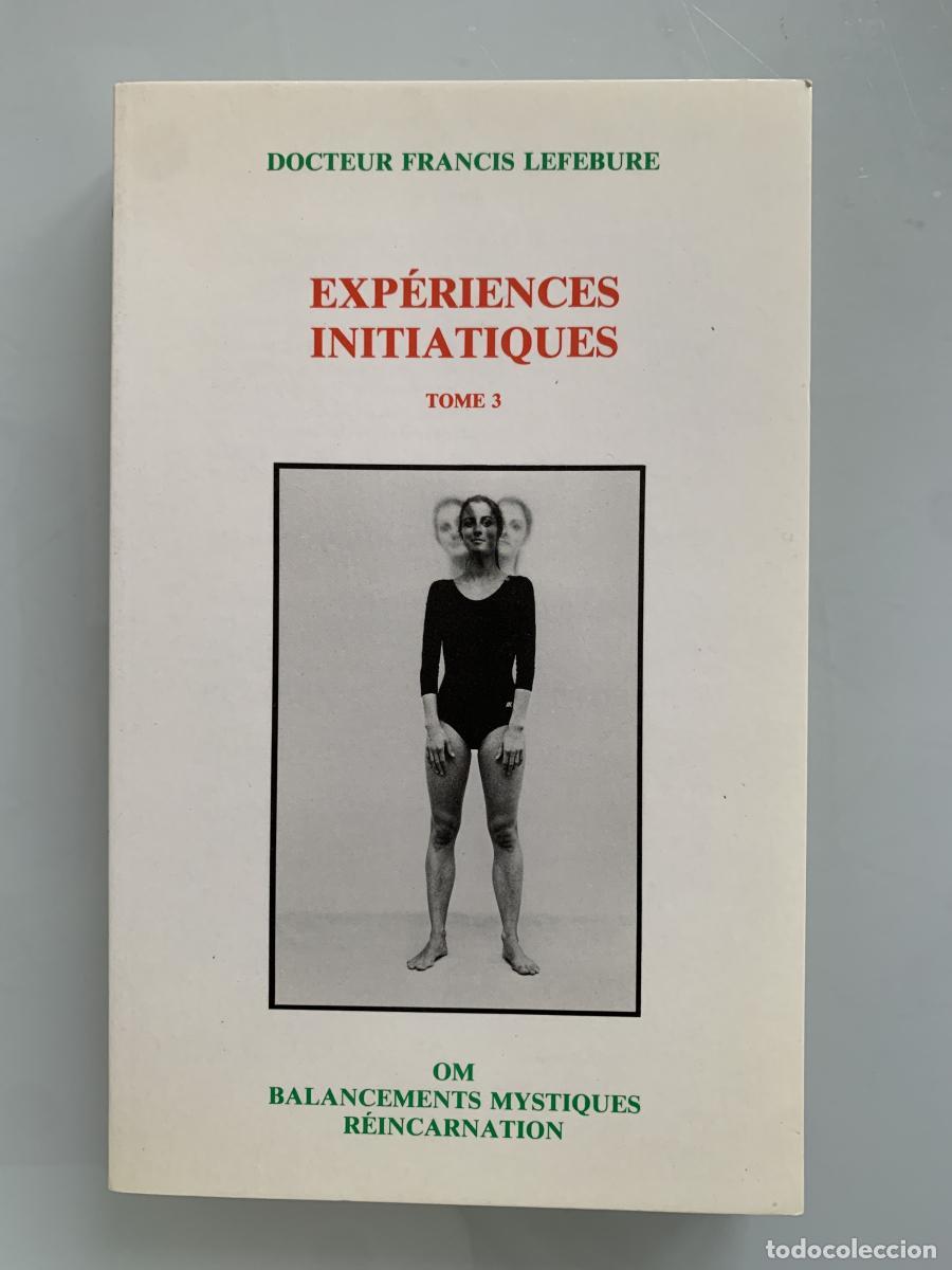 Libros: EXPERIENCES INITIATIQUES (Tome 3) Om Balancements mystiques r&eacute;incarnation - Docteur Francis Lefebure