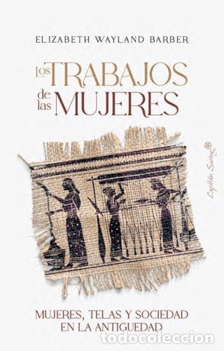 Livres: Los trabajos de las mujeres. Mujeres, telas y sociedad en la antig&uuml;edad. - Wayland Barber, Elizabeth
