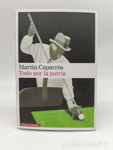 Libros: CAPARR&Oacute;S, Mart&iacute;n. - Todo por la patria.