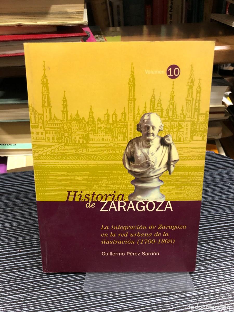 B&uuml;cher: Historia de Zaragoza (Vol. 10): La integraci&oacute;n de Zaragoza en la red urbana de la ilustraci&oacute;n (1700-