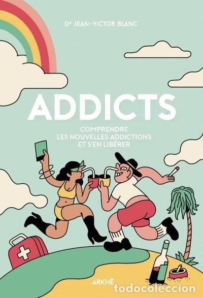 Libros: Addicts: Comprendre les nouvelles addictions et s&rsquo;en lib&eacute;rer- 9782918682899
