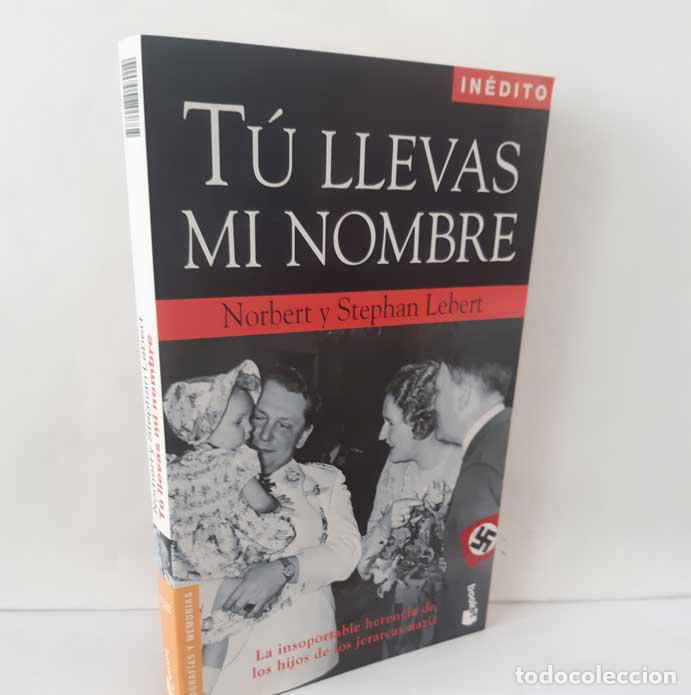 Livres: T&Uacute; LLEVAS MI NOMBRE. LA INSOPORTABLE HERENCIA DE LOS HIJOS DE LOS JERARCAS NAZIS - LEBERT, NORBERT Y