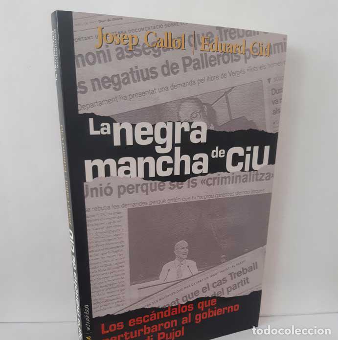 Livres: LA NEGRA MANCHA DE CIU. LOS ESC&Aacute;NDALOS QUE PERTURBARON AL GOBIERNO DE JORDI PUJOL - CALLOL, JOSEP -