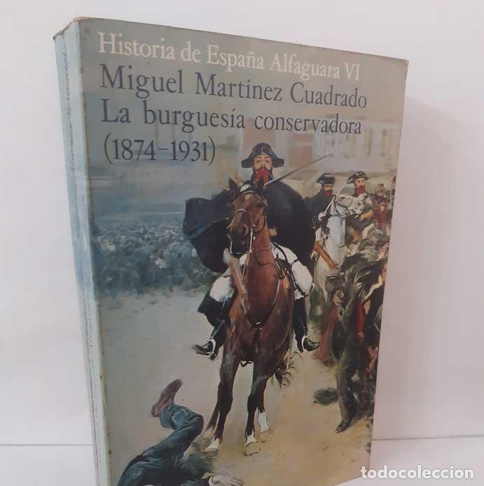 Libros: HISTORIA DE ESPA&Ntilde;A ALFAGUARA VI: LA BURGUES&Iacute;A CONSERVADORA (1874-1931) - MART&Iacute;NEZ CUADRADO, MIGUEL