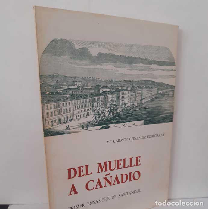 B&uuml;cher: DEL MUELLE A CA&Ntilde;AD&Iacute;O. HISTORIA DEL PRIMER ENSANCHE DE SANTANDER - GONZ&Aacute;LEZ ECHEGARAY, MAR&Iacute;A DEL CARM
