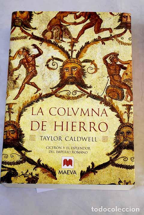Libri di seconda mano: La columna de hierro : Cicer&oacute;n y el esplendor del Imperio Romano.- Caldwell, Taylor