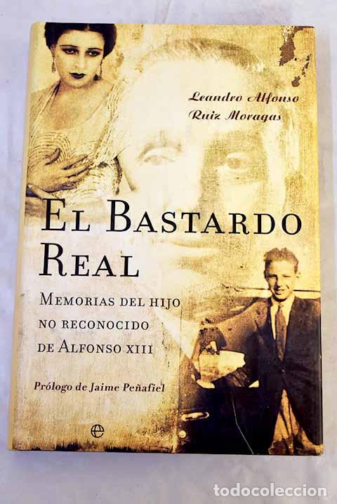 books: El bastardo real: memorias del hijo no reconocido de Alfonso XIII.- Borb&oacute;n Ruiz, Leandro de