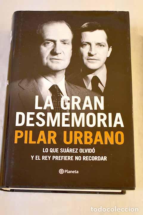 books: La gran desmemoria: lo que Su&aacute;rez ha olvidado y el Rey prefiere no recordar.- Urbano, Pilar