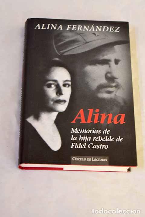 Libros: Alina : memorias de la hija rebelde de Fidel Castro.- Fern&aacute;ndez, Alina