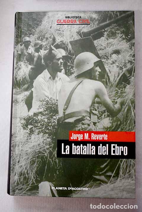 Libros: La Batalla del Ebro: Reverte, Jorge M..- Reverte, Jorge M.