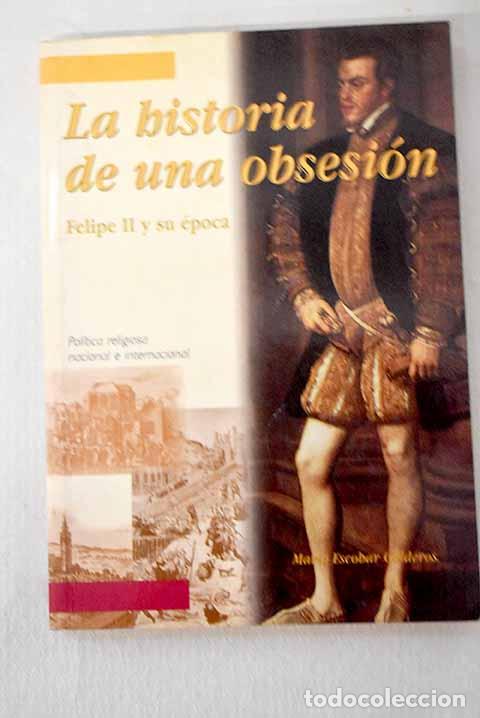 Libri di seconda mano: La historia de una obsesi&oacute;n: Felipe II y su &eacute;poca : pol&iacute;tica religiosa nacional e internacional