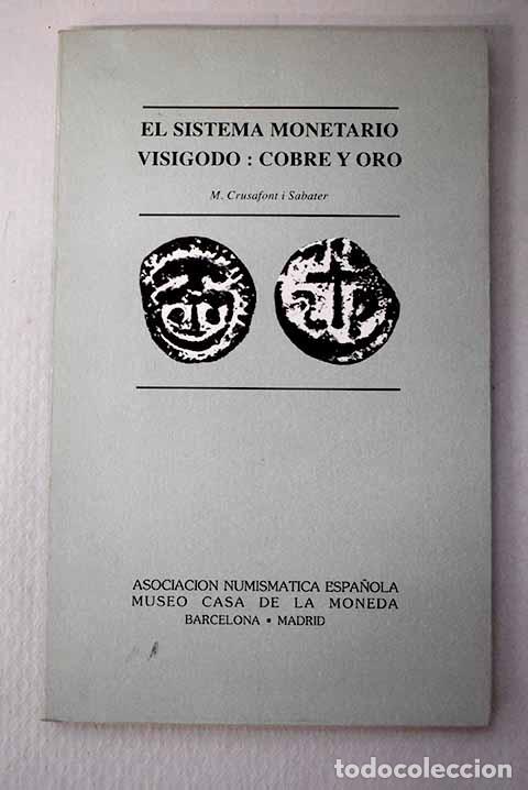 books: El sistema monetario visigodo: cobre y oro.- Crusafont i Sabater, M.