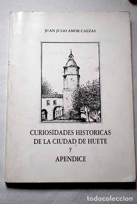Libros: Curiosidades hist&oacute;ricas de la ciudad de Huete: y Ap&eacute;ndice.- Amor Calzas, Juan Julio