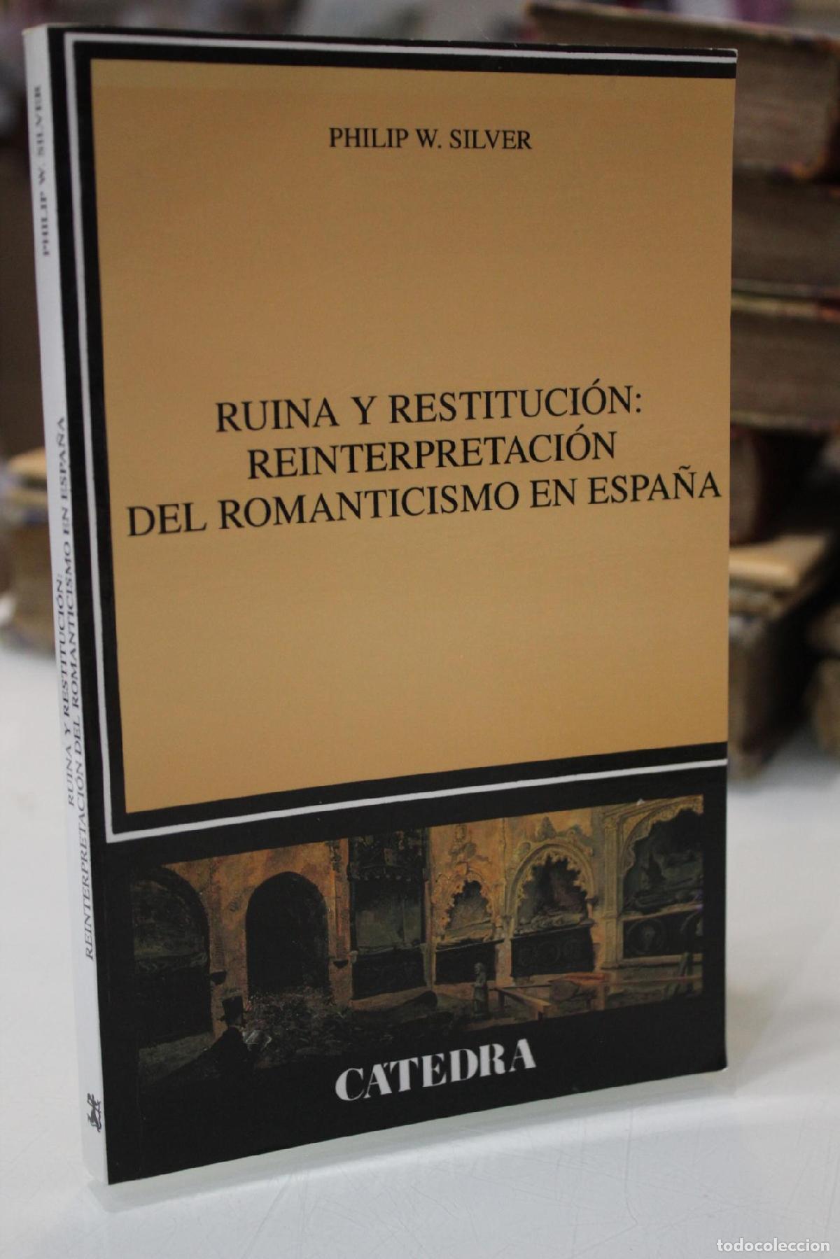 Libros: Dedicado.- Ruina y restituci&oacute;n: reinterpretaci&oacute;n del Romanticismo en Espa&ntilde;a. - Silver, Philip W