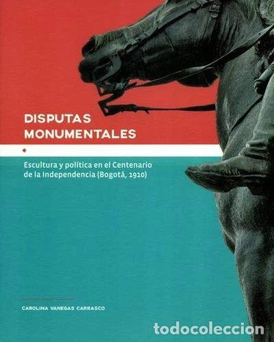 Libros: Disputas monumentales. Escultura y pol&iacute;tica en el Centenario de la Independen...- 9789585207318