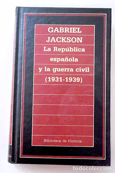 Libros: La rep&uacute;blica espa&ntilde;ola y la guerra civil, 1931-1939.- Jackson, Gabriel