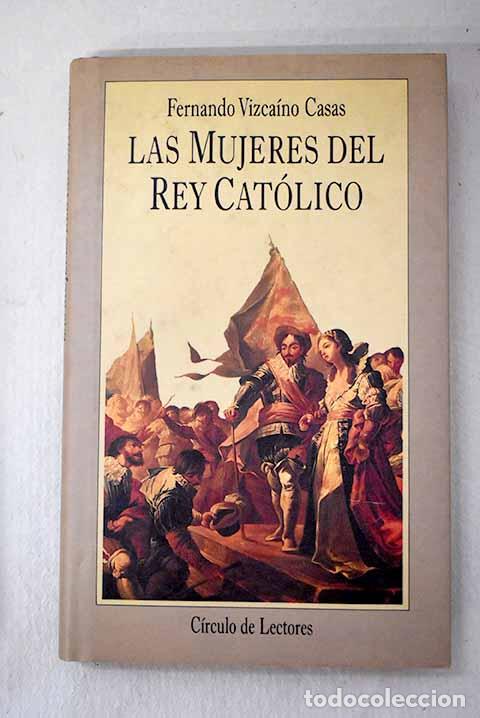 Livros em segunda m&atilde;o: Las mujeres del Rey Cat&oacute;lico.- Vizca&iacute;no Casas, Fernando