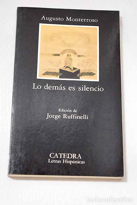 Libros: Lo dem&aacute;s es silencio: la vida y la obra de Eduardo Torres.- Monterroso, Augusto