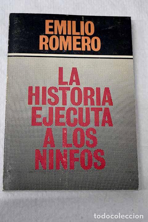 B&uuml;cher: La historia ejecuta a los ninfos.- Romero, Emilio