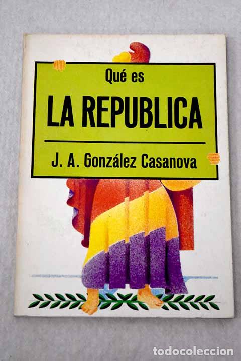 Libri di seconda mano: Qu&eacute; es la rep&uacute;blica: Gonz&aacute;lez Casanova, Jos&eacute;.- Gonz&aacute;lez Casanova, Jos&eacute;