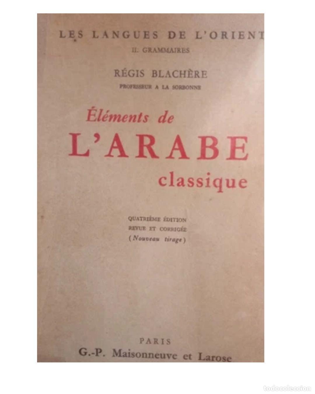 Livres: ELEMENTS de l'ARABE CLASSIQUE - R&eacute;gis BLACHERE. II GRAMMAIRES - R&Eacute;GIS BLACH&Egrave;RE