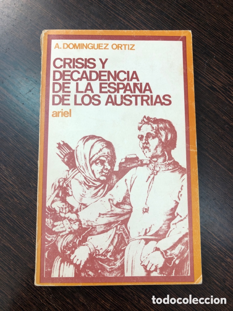 Livres: CRISIS Y DECADENCIA DE LA ESPA&Ntilde;A DE LOS AUSTRIAS A DOMINGUEZ ORTIZ EDICIONES ARIEL