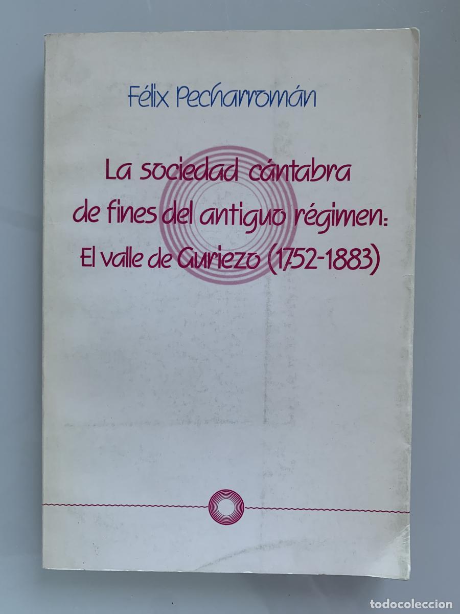 Libros: LA SOCIEDAD C&Aacute;NTABRA DE FINES DEL ANTIGUO R&Eacute;GIMEN: EL VALLE DE GURIEZO (1752-1883) - F&eacute;lix Pecharrom