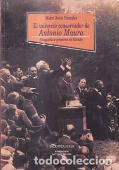 B&uuml;cher: El universo conservador de Antonio Maura - Mar&iacute;a Jes&uacute;s Gonz&aacute;lez