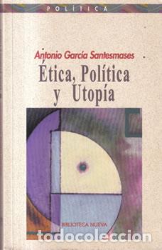 Libros: &Eacute;tica, pol&iacute;tica y utop&iacute;a - Antonio Garc&iacute;a Santesnases