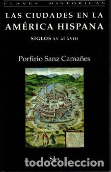 Libros: Las ciudades en la Am&eacute;rica Hisp&aacute;na. Siglos XV al XVIII - Porfirio Sanz Cama&ntilde;es