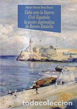 Libri di seconda mano: Cuba ante la Guerra Civil Espa&ntilde;ola: La acci&oacute;n diplom&aacute;tica de Ram&oacute;n Estalella - Antonio Manuel Moral