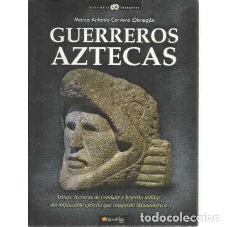 Libros: Guerreros Aztecas. Armas, t&eacute;cnicas de combate e historia militar del implacable ej&eacute;rcito que conquis