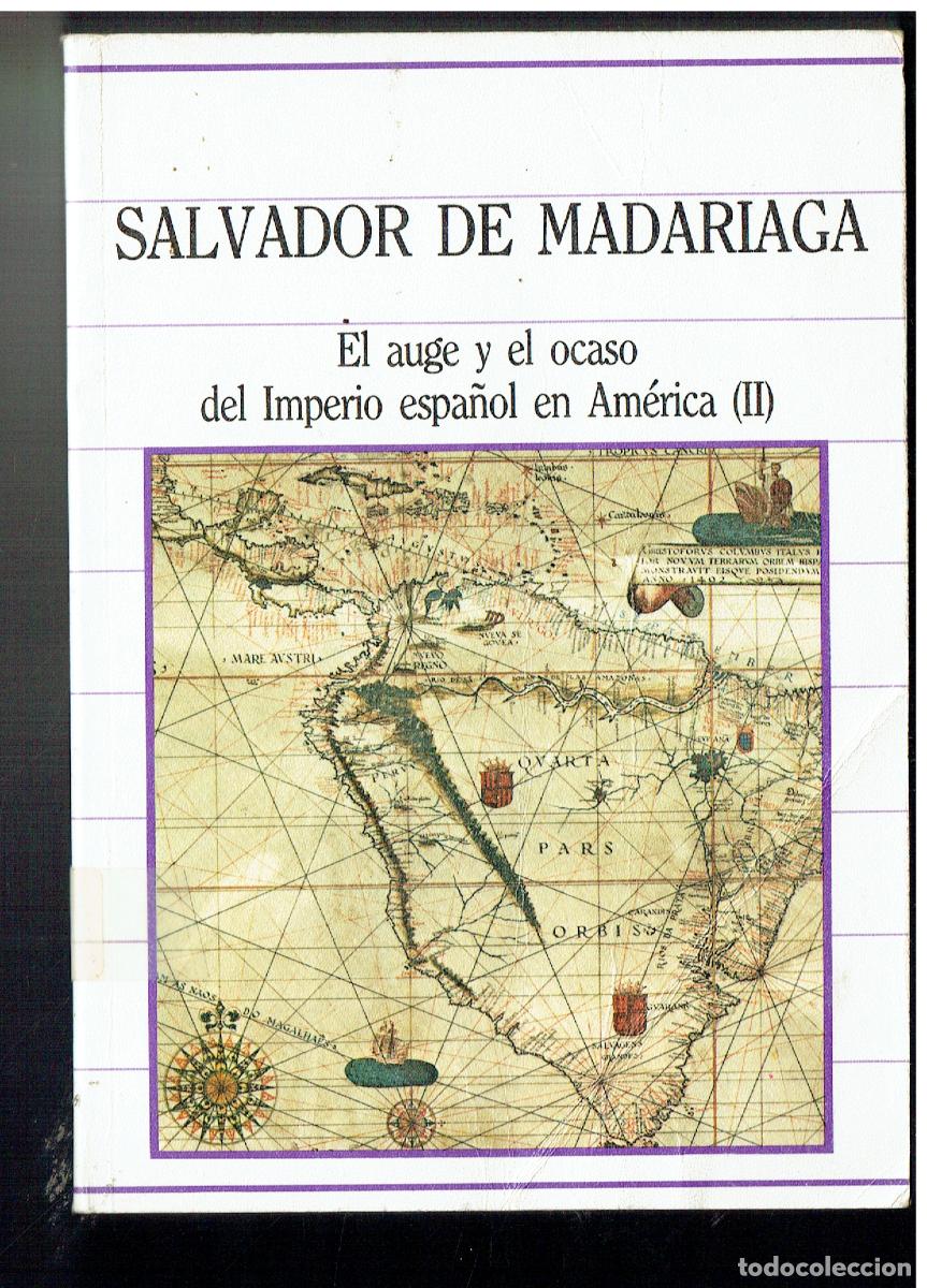 Libros: SALVADOR DE MADARIAGA. EL AUGE Y EL OCASO DEL IMPERIO ESPA&Ntilde;OL EN AM&Eacute;RICA (II).SARPE, 1985.(Z/34.2)