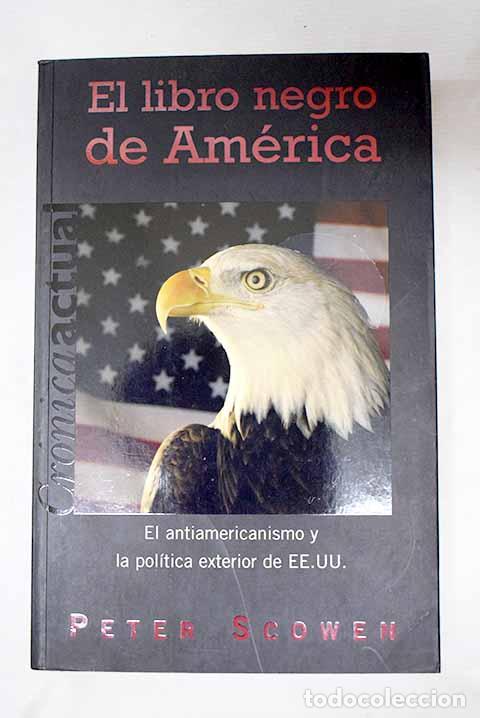 books: El libro negro de Am&eacute;rica: el antiamericanismo y la pol&iacute;tica exterior de EE.UU.- Scowen, Peter