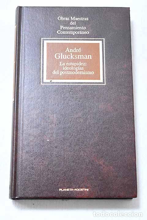 Libros: La estupidez: ideolog&iacute;as del postmodernismo.- Glucksmann, Andr&eacute;