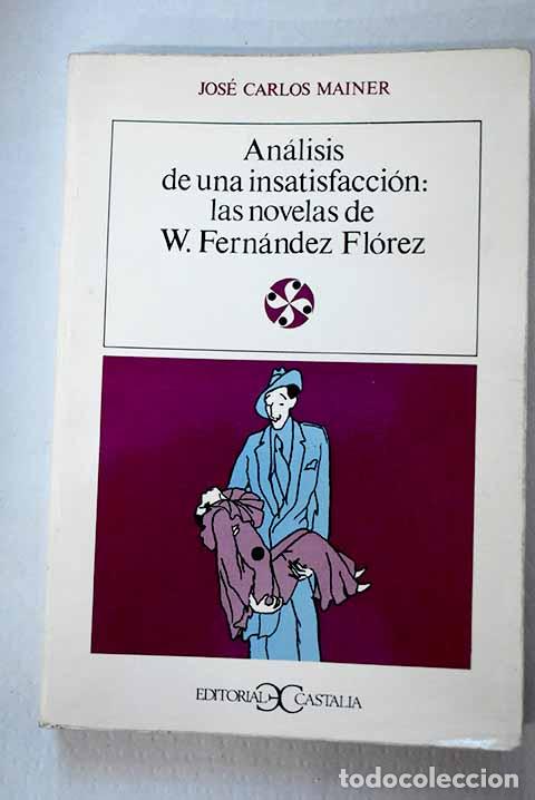 Libros: Analisis de una insatisfaccion: las novelas de W. Fernandez Florez.- Mainer Baqu&eacute;, Jos&eacute; Carlos