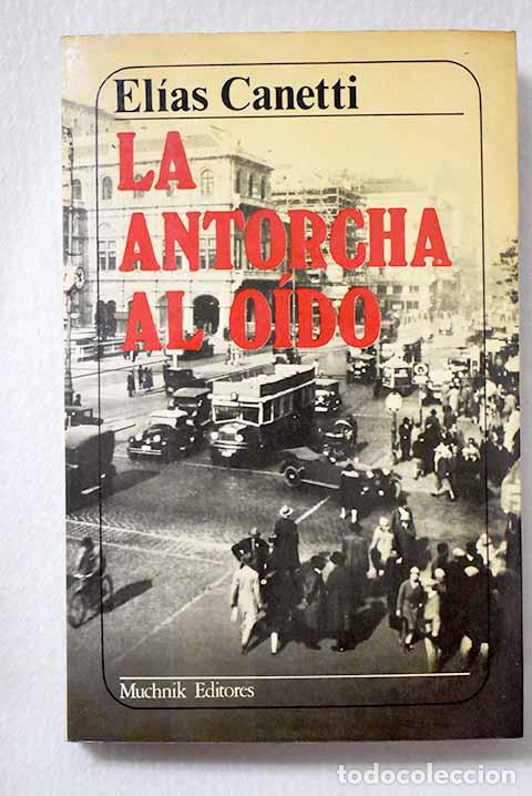 Livres: La antorcha al o&iacute;do: historia de una vida 1921-1931.- Canetti, Elias