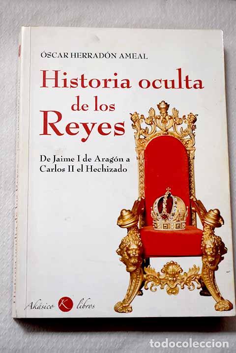 Libri di seconda mano: Historia oculta de los reyes: de Jaime I de Arag&oacute;n a Carlos II el Hechizado.- Herrad&oacute;n, &Oacute;scar