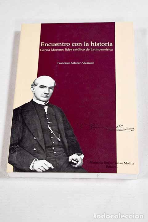 Libros: Encuentro con la historia: Garcia Moreno, lider catolico de Latinoamerica