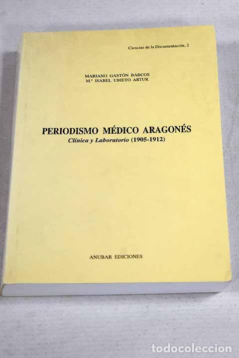 Libri di seconda mano: Periodismo m&eacute;dico aragon&eacute;s: Cl&iacute;nica y laboratorio (1905-1912).- Gast&oacute;n Barcos, Mariano