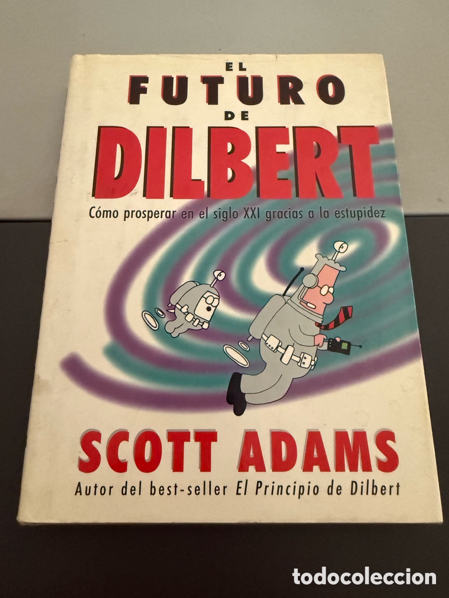 Libros: El futuro de dilbert. C&oacute;mo prosperar en el siglo XXi gracias a la estupidez - Adams, Scott