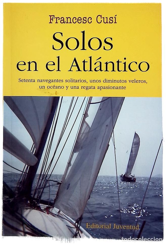 books: Solos en el Atl&aacute;ntico setenta navegantes solitarios, unos diminutos veleros, un oc&eacute;ano y una rega...